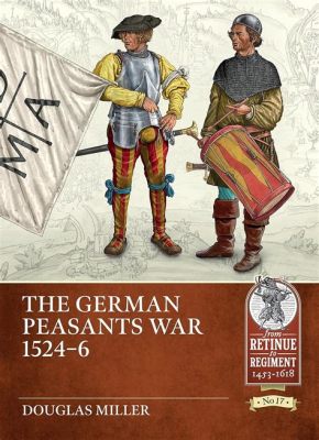 การลุกฮือของชาวนาเยอรมัน (German Peasants' War): การต่อสู้เพื่อความยุติธรรมและเสรีภาพในศตวรรษที่ 16