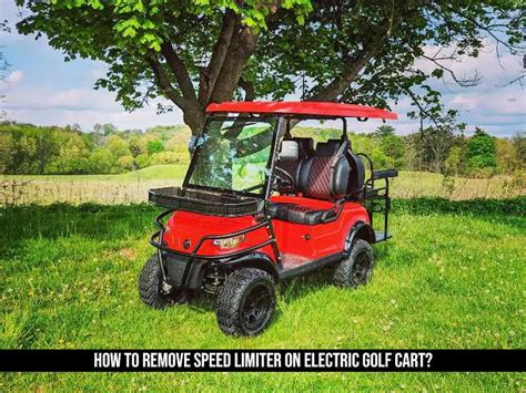 How to Remove Speed Limiter on Electric Golf Cart: Exploring the Boundaries of Speed and Safety